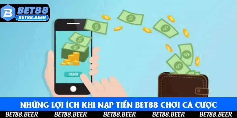 Những lợi ích khi nạp tiền Bet88 chơi cá cược
