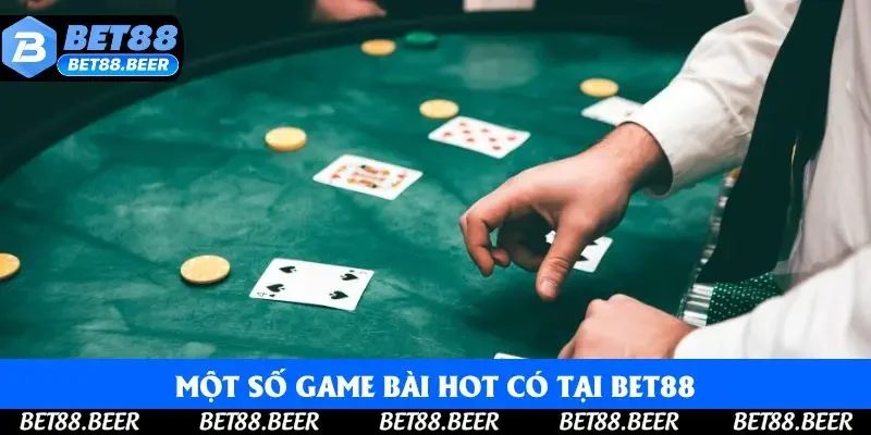 Một số game bài hot có tại Bet88
